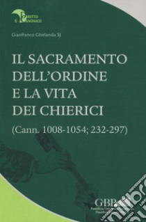 Il sacramento dell'ordine e la vita dei chierici. (Cann. 1008-1054; 232-297) libro di Ghirlanda Gianfranco