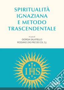 Spiritualità ignaziana e metodo trascendentale libro di Salatiello G. (cur.); Zas Friz De Col R. (cur.)