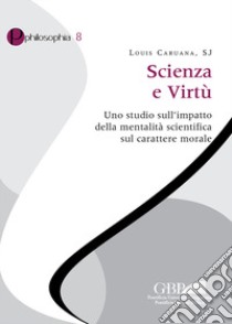 Scienza e virtù. Uno studio sull'impatto della mentalità scientifica sul carattere morale libro di Caruana Louis