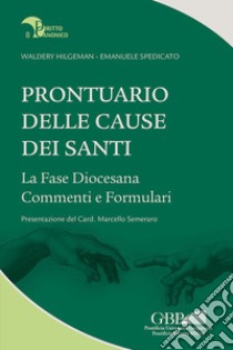 Prontuario delle cause dei Santi. La fase diocesana, commenti e formulari libro di Hilgeman Waldery; Spedicato Emanuele