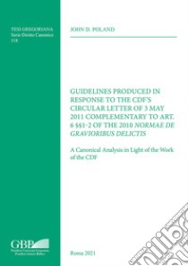 Guidelines Produced in Response to the CDF'S Circular Letter of 3 May 2011 Complementary to Art. 6 §§1-2 of the 2010 Normae Gravioribus Delictis. A Canonical Analysis in Light of the Work of the CDF libro di Poland John D.