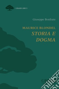 Maurice Blondel. Storia e dogma libro di Bonfrate Giuseppe