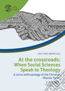 At the crossroads: when social sciences speak to theology. A socio-anthropology of the christian mission today libro di Tang Abomo Paul