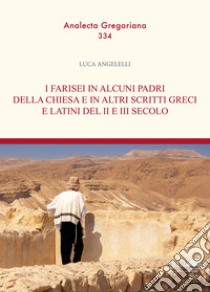 I Farisei in alcuni padri della Chiesa e in altri scritti greci e latini del II e III secolo libro di Angelelli Luca