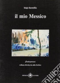 Il mio Messico libro di Daemilia Luigi