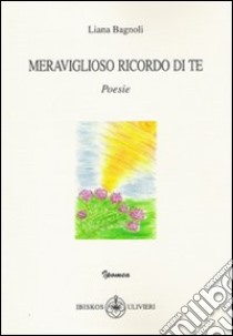 Meraviglioso ricordo di te libro di Bagnoli Liana