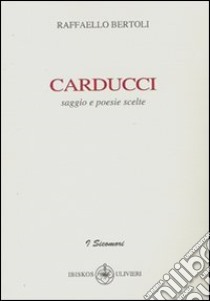 Carducci. Saggio e poesie scelte libro di Bertoli Raffaello