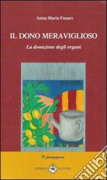 Il dono meraviglioso. La donazione degli organi libro di Fusaro Anna M.