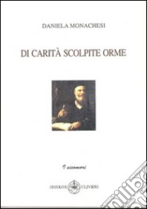 Di carità scolpite orme libro di Monachesi Daniela