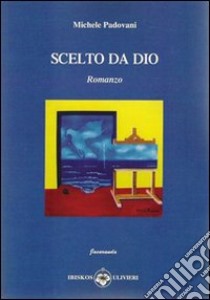 Scelto da Dio libro di Padovani Michele