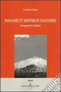 Madame et monsieur Daguerre. Fotografi in Sicilia libro di Giannì Carmelo