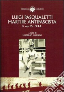 Luigi Pasqualetti martire antifascista libro di Nardini Massimo