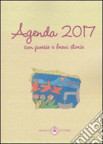 Agenda 2017 con poesie e brevi storie libro di Ulivieri A. (cur.)