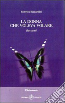 La donna che voleva volare libro di Bernardini Federica