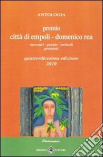 Antologia «Premio città di Empoli Domenico Rea». 14ª edizione. Racconti poesie articoli premiati libro