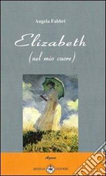 Elizabeth. Nel mio cuore libro di Fabbri Angela