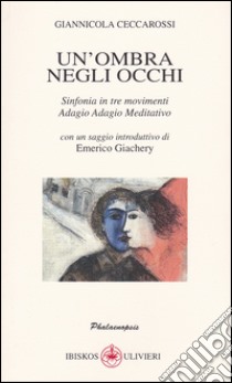 Un'ombra negli occhi. Sinfonia in tre movimenti Adagio Adagio Meditativo libro di Ceccarossi Giannicola