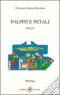 Palpiti e petali libro di Dadone Bormida Giovanna