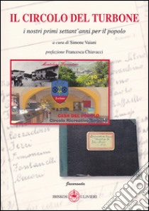 Il Circolo del Turbone. I nostri primi settant'anni per il popolo libro di Vaiani S. (cur.)