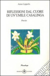 Riflessioni dal cuore di un'umile casalinga libro di Lippolis Anna