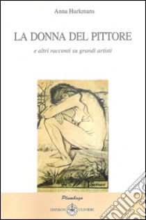 La donna del pittore e altri racconti su grandi artisti libro di Hurkmans Anna