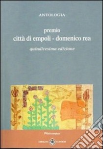 Antologia «Premio città di Empoli Domenico Rea». 15ª edizione libro