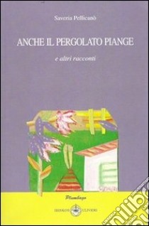 Anche il pergolato piange libro di Pellicanò Saveria