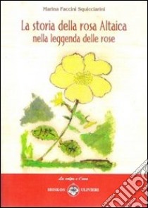 La storia della rosa Altaica nella leggenda delle rose libro di Faccini Squicciarini Marina