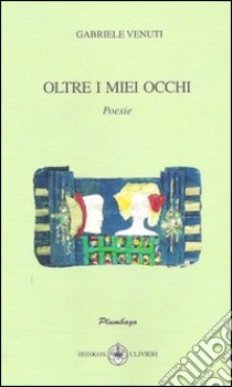 Oltre i miei occhi libro di Venuti Gabriele