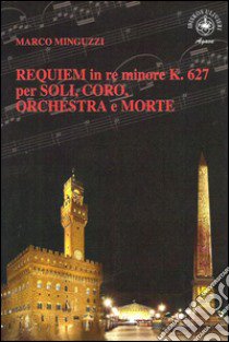 Requiem in re minore K.627 per soli, coro, orchestra e morte libro di Minguzzi Marco