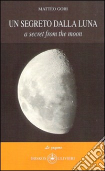 Un segreto dalla luna-A secret from the moon. Ediz. italiana libro di Gori Matteo