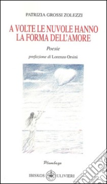 A volte le nuvole hanno la forma dell'amore libro di Grossi Zolezzi Patrizia