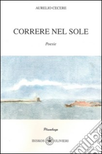 Correre nel sole libro di Cecere Aurelio