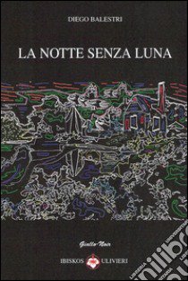 La notte senza luna libro di Balestri Diego