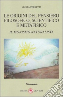 Le origini del pensiero filosofico, scientifico e metafisico libro di Ferretti Marta