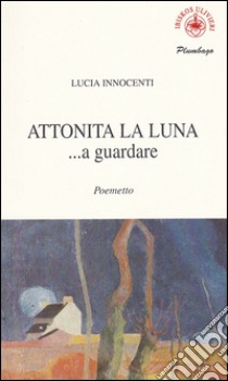 Attonita la luna... a guardare libro di Innocenti Lucia