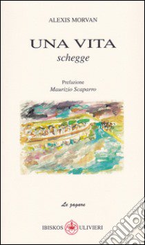 Una vita. Schegge libro di Morvan Alexis