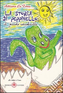 La storia di Peppinello, il piccolo coccodrillo. Ediz. illustrata libro di La Terra Adriana; Solerte L. (cur.)
