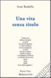 Una vita senza titolo libro di Rodella Ivan