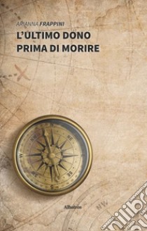 L'ultimo dono prima di morire libro di Frappini Arianna