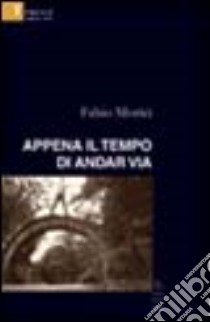 Appena il tempo di andar via libro di Morici Fabio