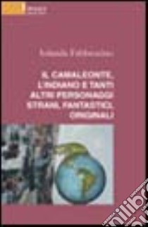 Il camaleonte, l'indiano e tanti altri personaggi strani, fantastici, originali libro di Fabbrocino Iolanda