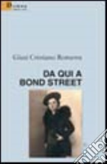 Da qui a Bond Street libro di Cristiano Romersa Giusi