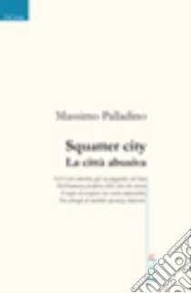 Squatter city. La città abusiva libro di Palladino Minneci Massimo