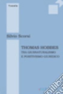 Thomas Hobbes tra giusnaturalismo e positivismo giuridico libro di Scorsi Silvio