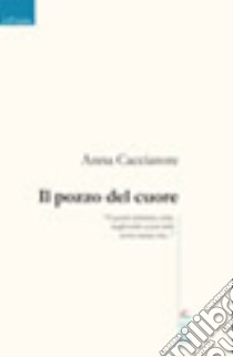 Il pozzo del cuore libro di Cacciatore Anna