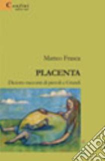 Placenta. Diciotto racconti di piccoli e grandi libro di Frasca Matteo