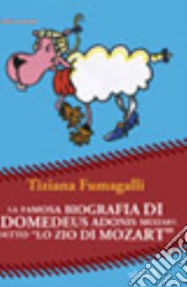 La famosa biografia di Idomedeus Adonis Mozart, detto «Lo zio di Mozart» libro di Fumagalli Tiziana