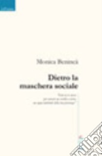 Dietro la maschera sociale libro di Benincà Monica