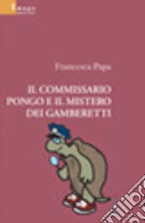 Il commissario Pongo e il mistero dei gamberetti libro di Papa Francesca